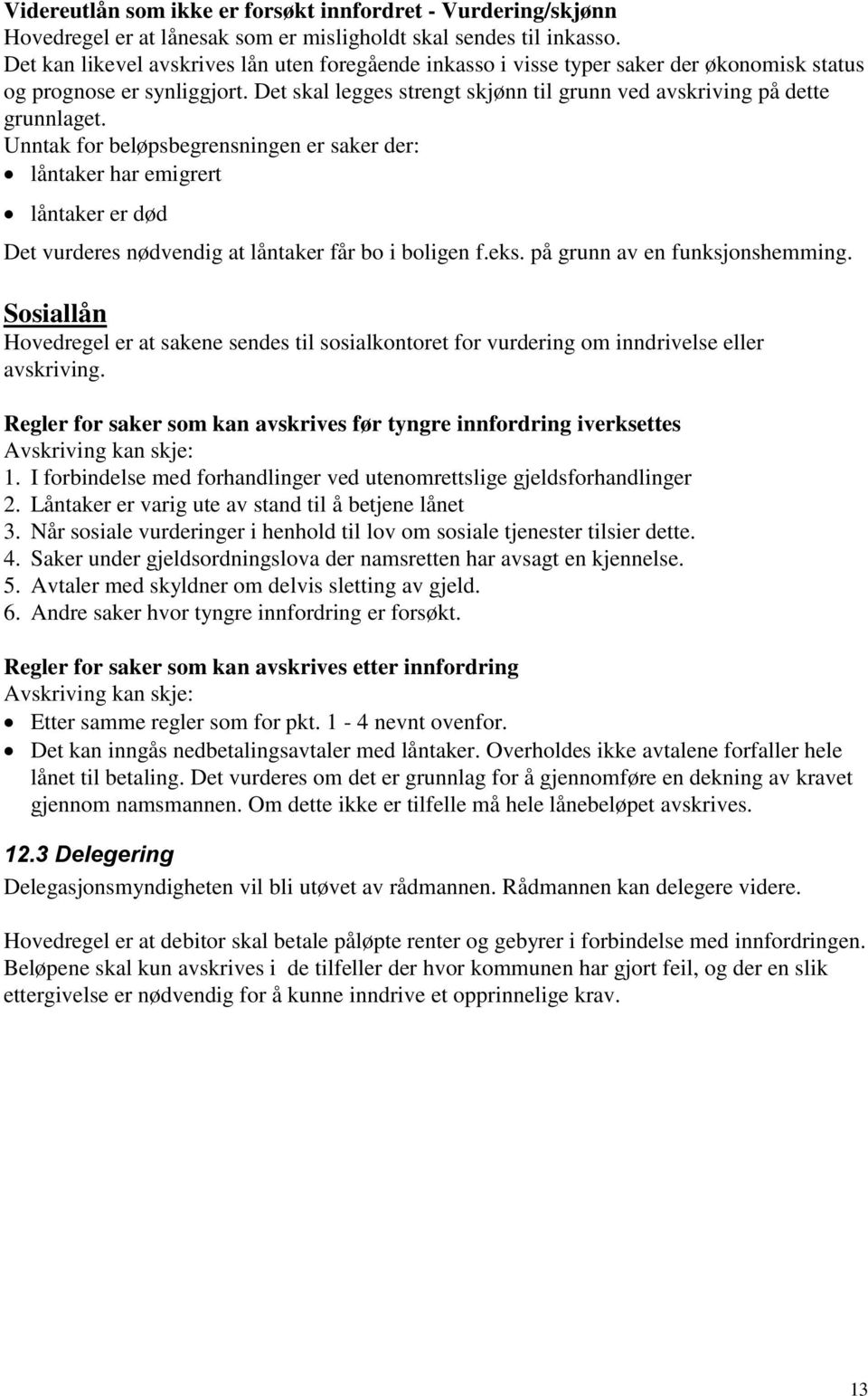 Unntak for beløpsbegrensningen er saker der: låntaker har emigrert låntaker er død Det vurderes nødvendig at låntaker får bo i boligen f.eks. på grunn av en funksjonshemming.