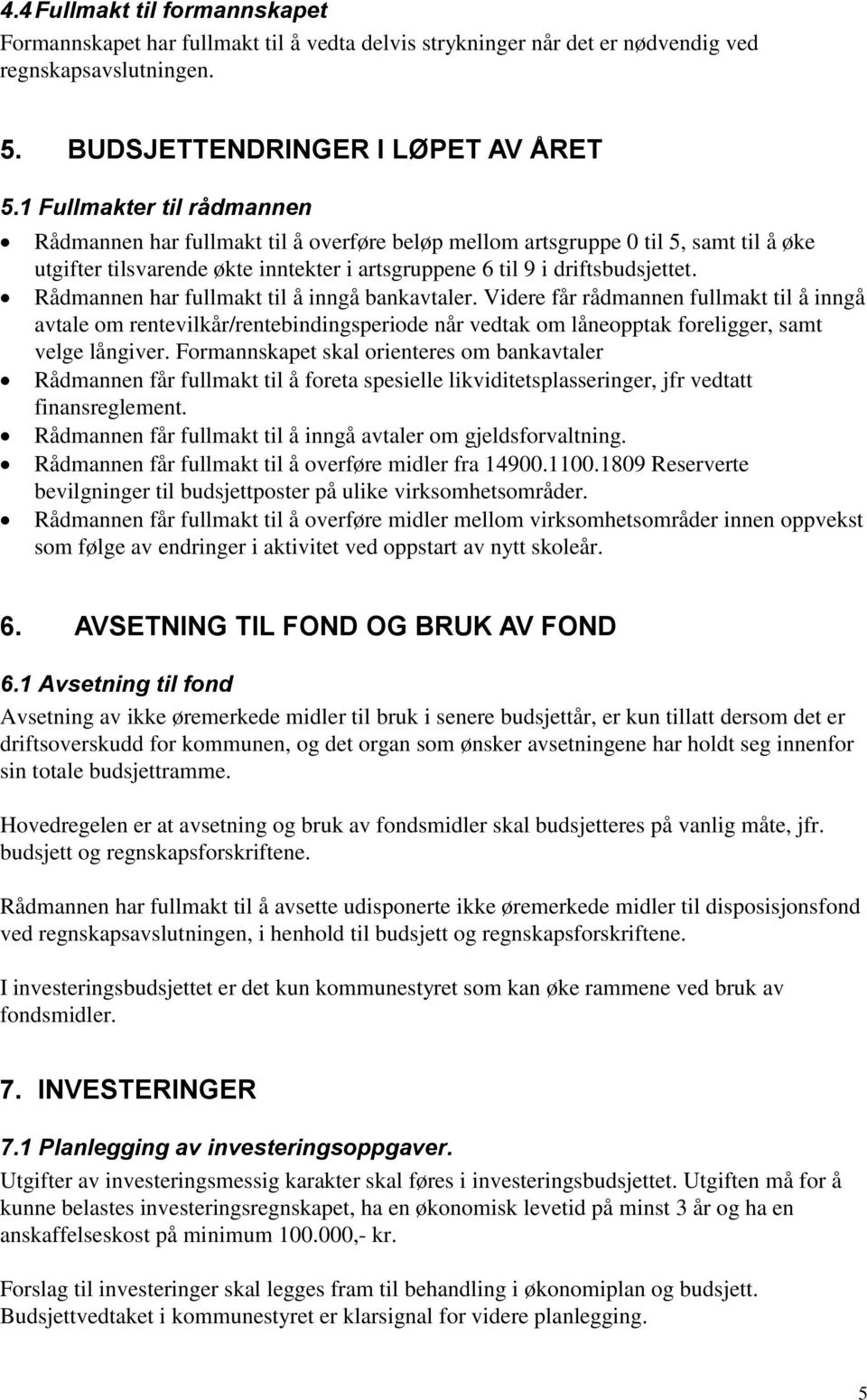 Rådmannen har fullmakt til å inngå bankavtaler. Videre får rådmannen fullmakt til å inngå avtale om rentevilkår/rentebindingsperiode når vedtak om låneopptak foreligger, samt velge långiver.