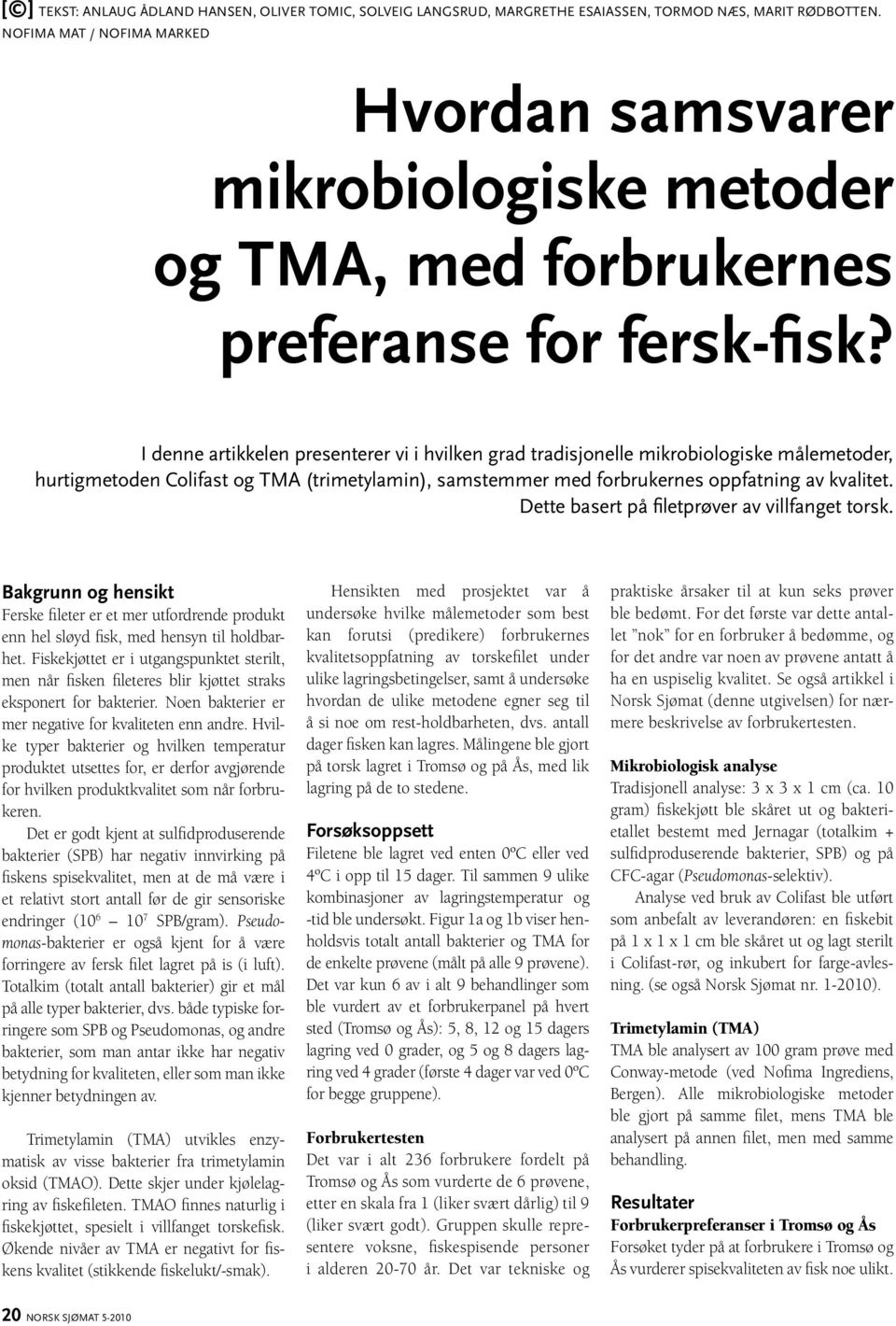 I denne artikkelen presenterer vi i hvilken grad tradisjonelle mikrobiologiske målemetoder, hurtigmetoden Colifast og TMA (trimetylamin), samstemmer med forbrukernes oppfatning av kvalitet.