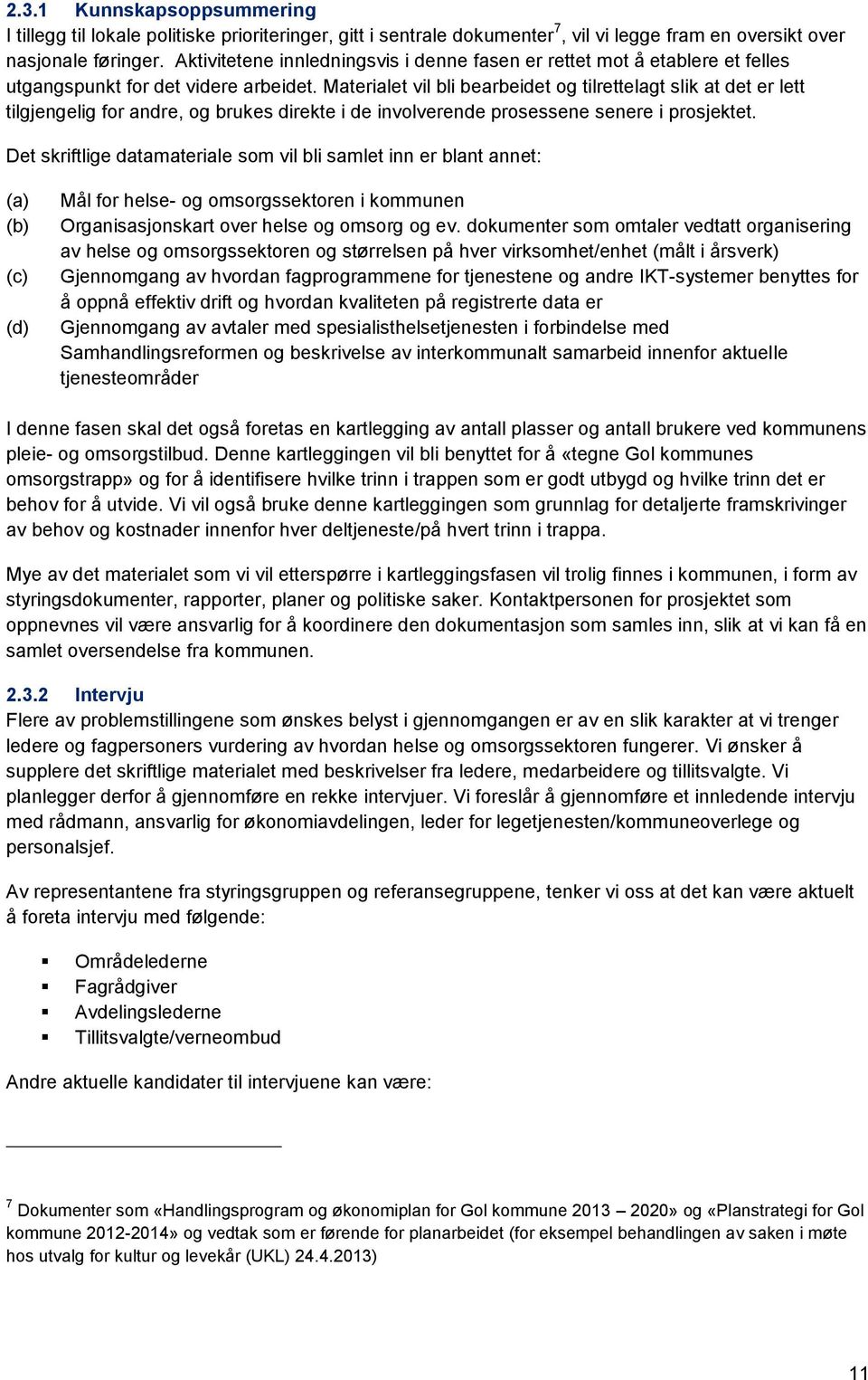 Materialet vil bli bearbeidet og tilrettelagt slik at det er lett tilgjengelig for andre, og brukes direkte i de involverende prosessene senere i prosjektet.