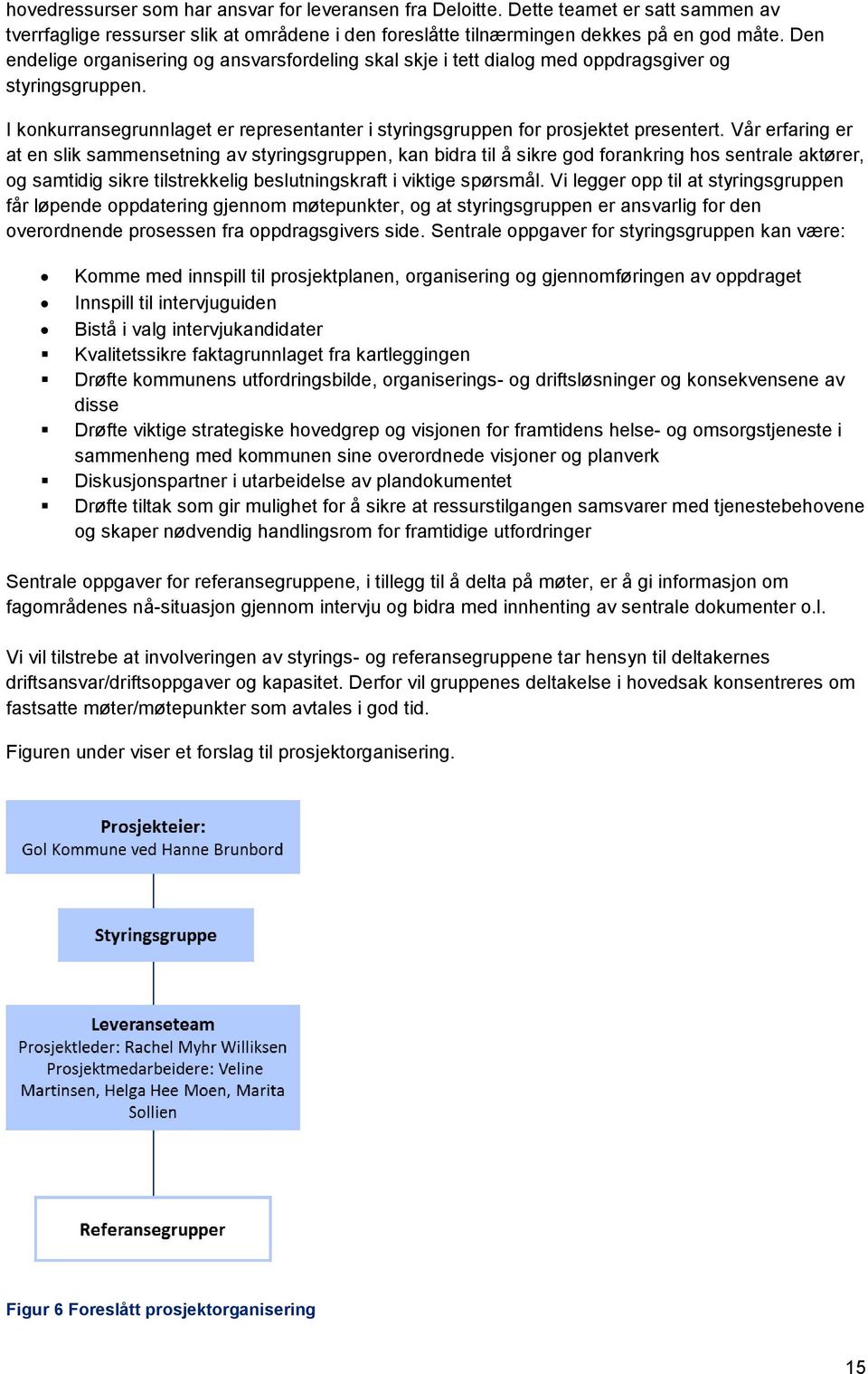 Vår erfaring er at en slik sammensetning av styringsgruppen, kan bidra til å sikre god forankring hos sentrale aktører, og samtidig sikre tilstrekkelig beslutningskraft i viktige spørsmål.