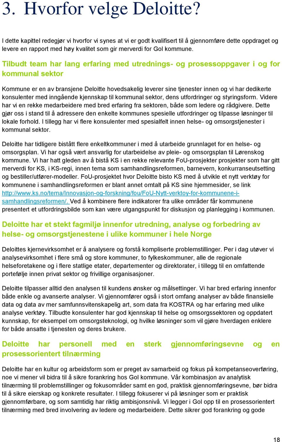 Tilbudt team har lang erfaring med utrednings- og prosessoppgaver i og for kommunal sektor Kommune er en av bransjene Deloitte hovedsakelig leverer sine tjenester innen og vi har dedikerte