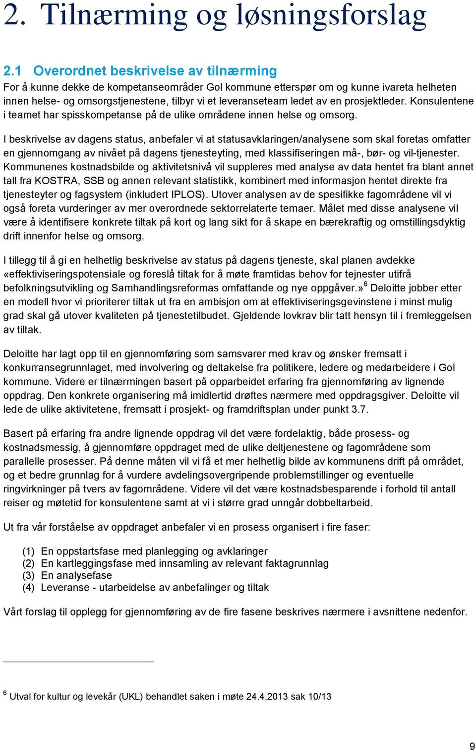 en prosjektleder. Konsulentene i teamet har spisskompetanse på de ulike områdene innen helse og omsorg.