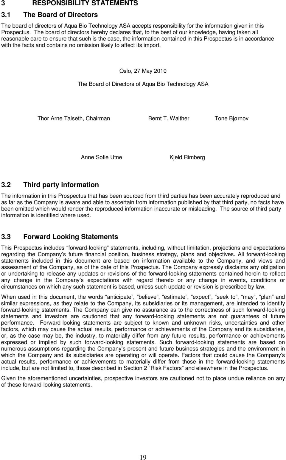 accordance with the facts and contains no omission likely to affect its import. Oslo, 27 May 2010 The Board of Directors of Aqua Bio Technology ASA Thor Arne Talseth, Chairman Bernt T.