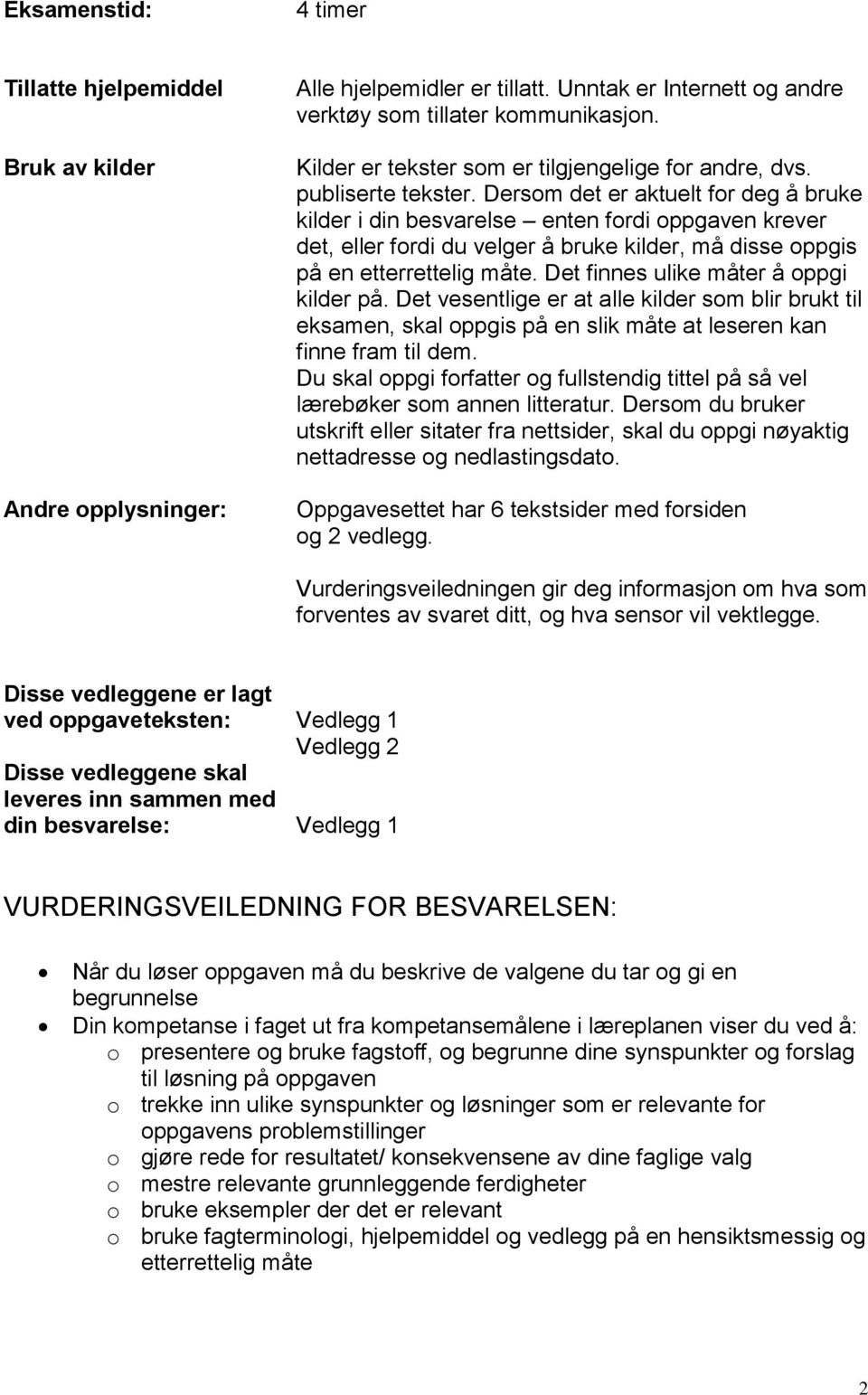 Dersom det er aktuelt for deg å bruke kilder i din besvarelse enten fordi oppgaven krever det, eller fordi du velger å bruke kilder, må disse oppgis på en etterrettelig måte.