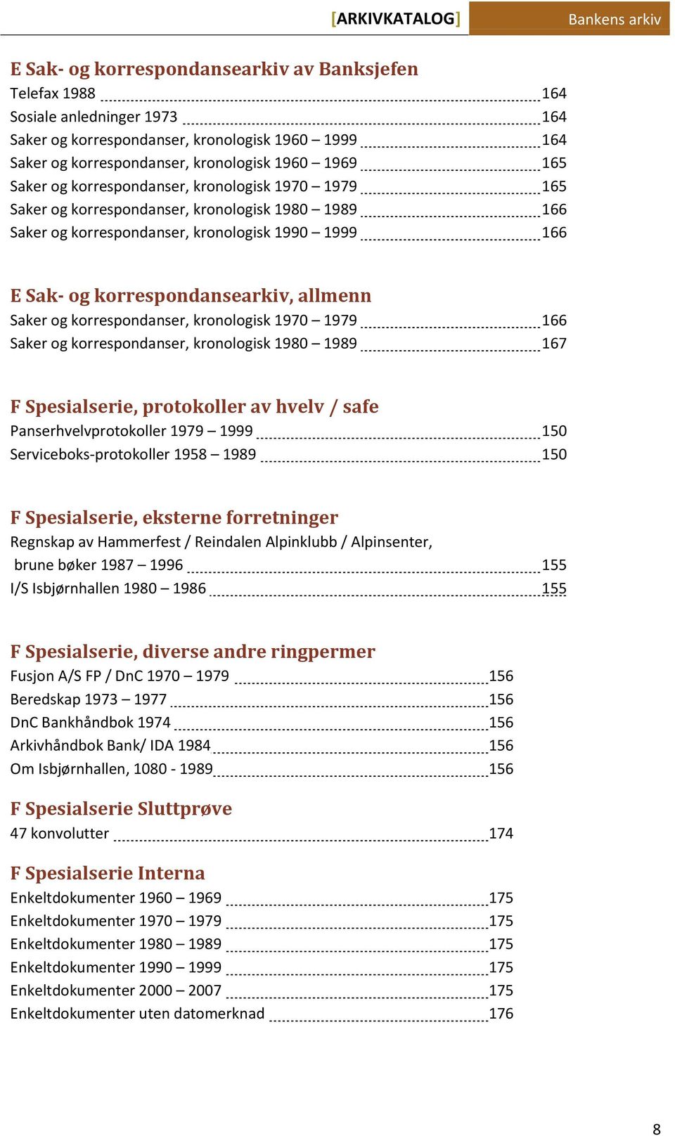 korrespondanser, kronologisk 1970 1979 166 Saker og korrespondanser, kronologisk 1980 1989 167 F Spesialserie, protokoller av hvelv / safe Panserhvelvprotokoller 1979 1999 150 Serviceboks-protokoller