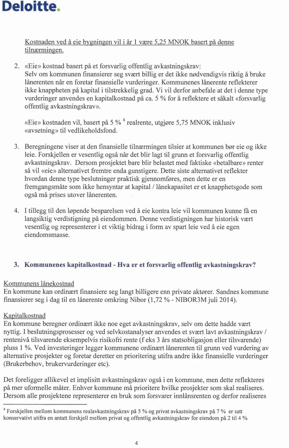 Kommunenes lånerente reflekterer ikke knappheten på kapital i tilstrekkelig grad. Vi vil derfor anbefale at det i denne type vurderinger anvendes en kapitalkostnad på ca.