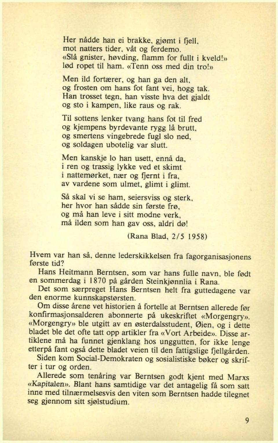 Til sottens lenker tvang hans fot til fred og kjempens byrdevante rygg lå brutt, og smertens vingebrede fugl slo ned, og soldagen ubotelig var slutt.