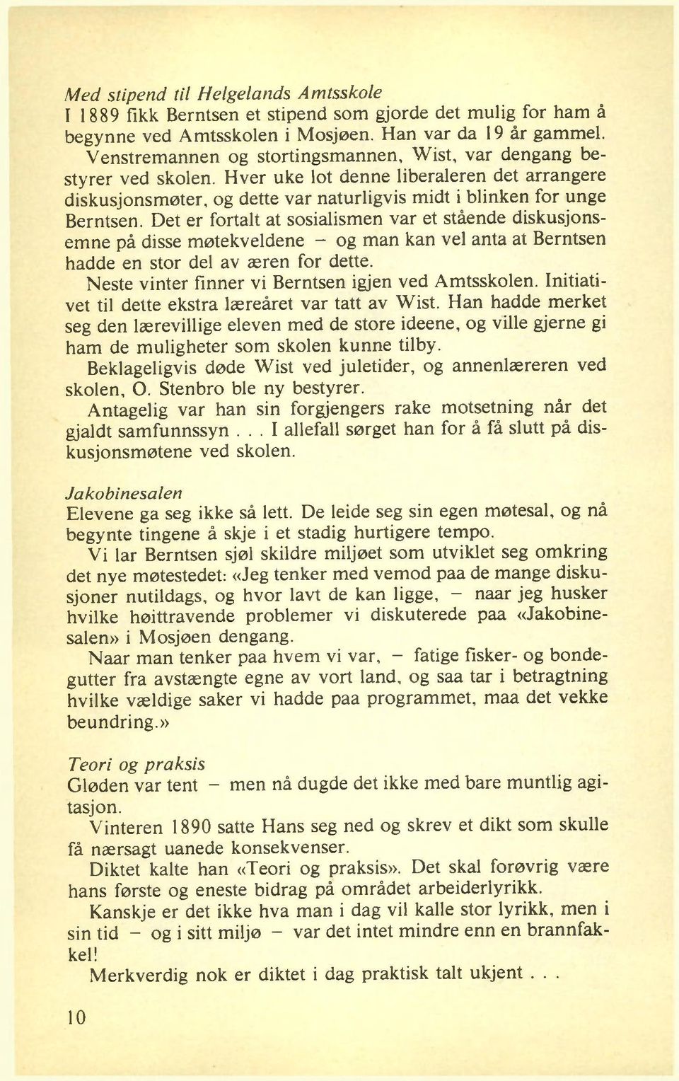 Det er fortalt at sosialismen var et stående diskusjonsemne på disse møtekveldene - og man kan vel anta at Berntsen hadde en stor del av æren for dette.