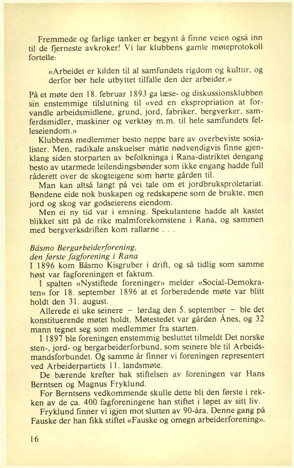 februar 1893 ga læse- og diskussionsklubben sin enstem m ige tilslutning til «ved en ekspropriation at forvandle arbeidsmidlene, grund, jord, fabriker, bergverker, samferdsmidler, maskiner og verktøy