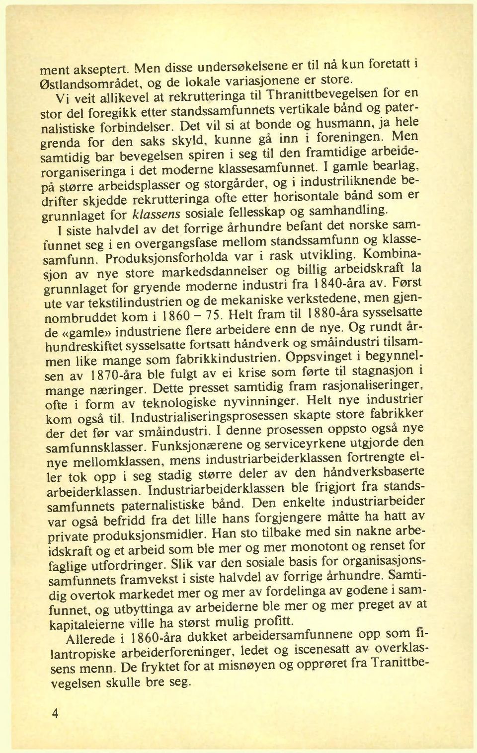 Det vil si at bonde og husm ann, ja hele grenda for den saks skyld, kunne gå inn i foreningen.