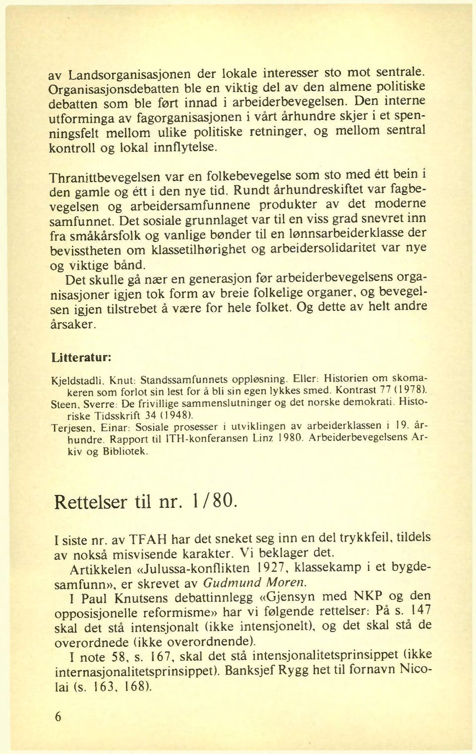 Thranittbevegelsen var en folkebevegelse som sto med étt bein i den gamle og étt i den nye tid. Rundt århundreskiftet var fagbevegelsen og arbeidersamfunnene produkter av det moderne samfunnet.