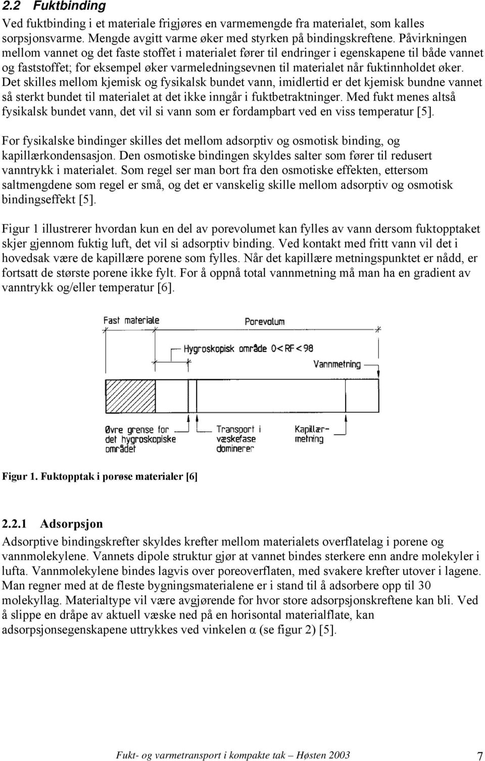 øker. Det skilles mellom kjemisk og fysikalsk bundet vann, imidlertid er det kjemisk bundne vannet så sterkt bundet til materialet at det ikke inngår i fuktbetraktninger.