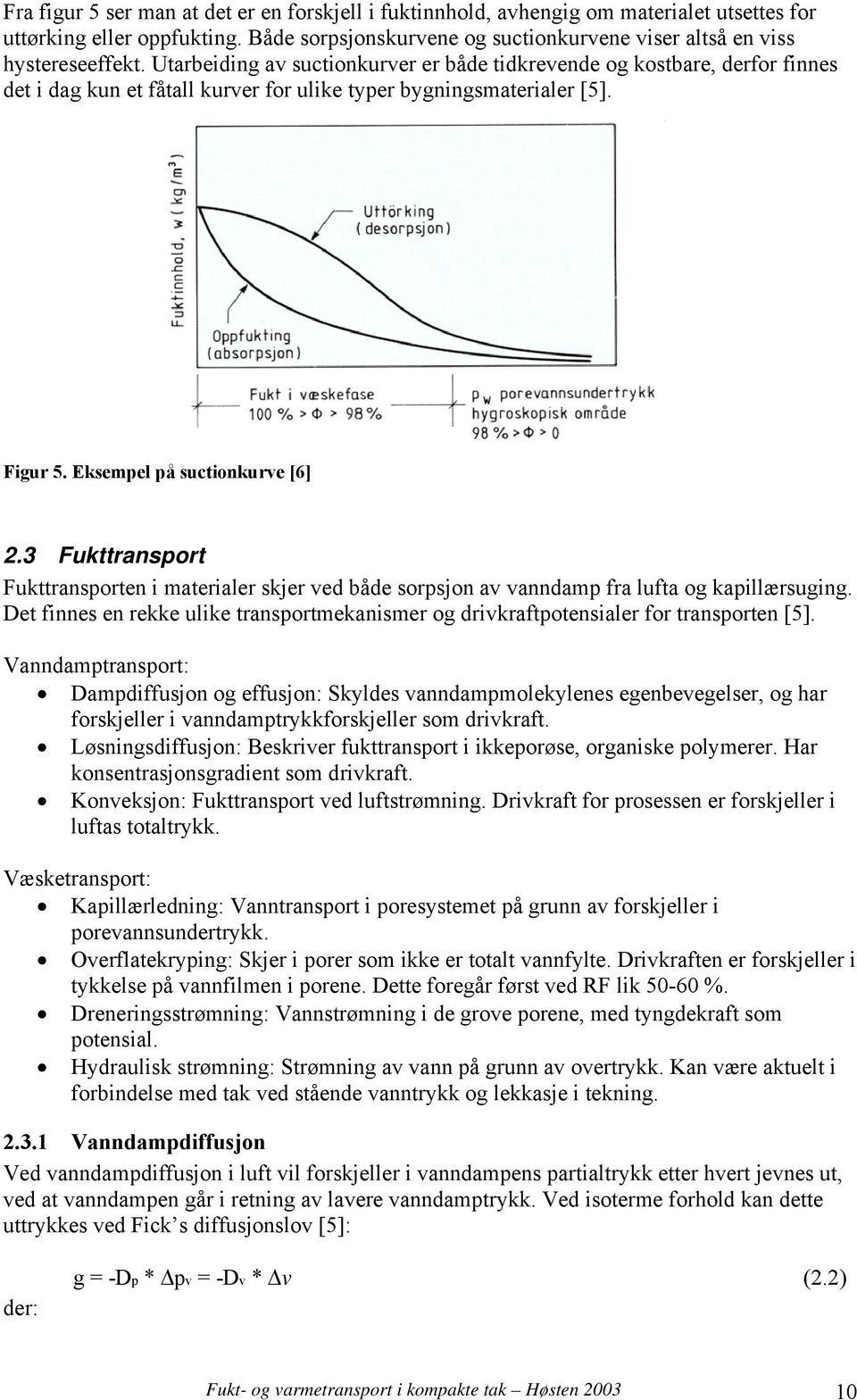 3 Fukttransport Fukttransporten i materialer skjer ved både sorpsjon av vanndamp fra lufta og kapillærsuging. Det finnes en rekke ulike transportmekanismer og drivkraftpotensialer for transporten [5].