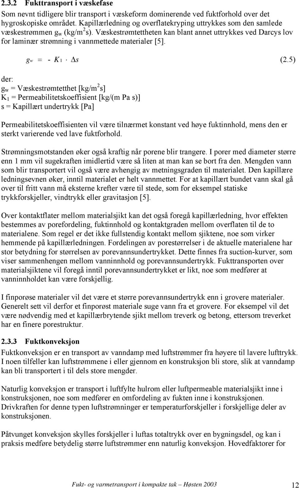 Væskestrømtettheten kan blant annet uttrykkes ved Darcys lov for laminær strømning i vannmettede materialer [5]. gw = - K1 s (2.