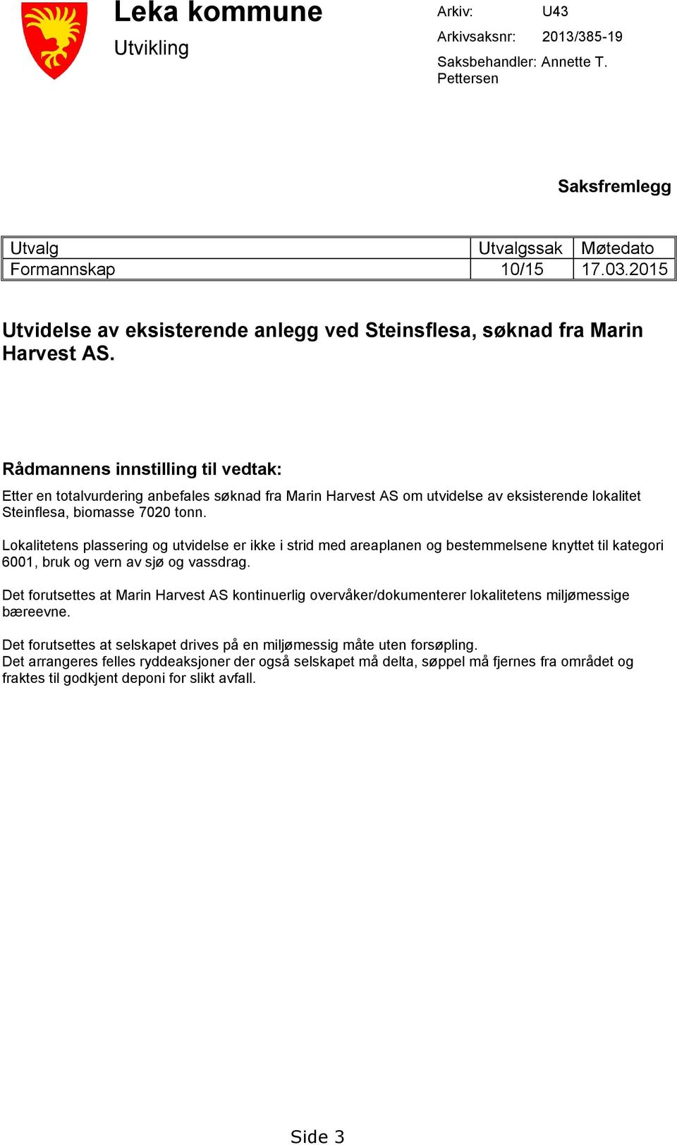 Rådmannens innstilling til vedtak: Etter en totalvurdering anbefales søknad fra Marin Harvest AS om utvidelse av eksisterende lokalitet Steinflesa, biomasse 7020 tonn.