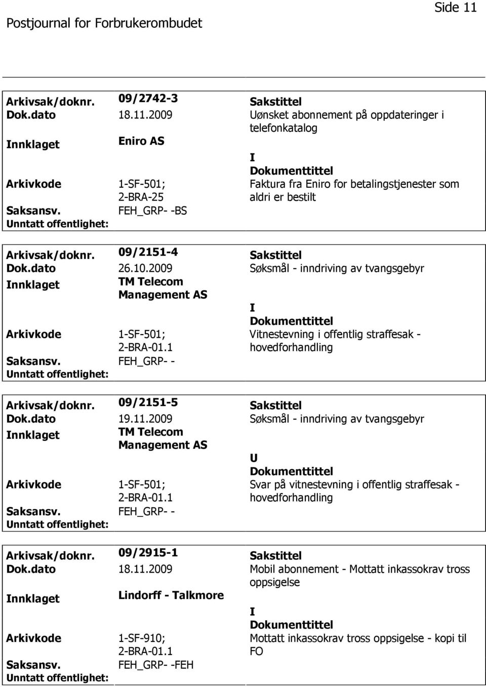 1 Vitnestevning i offentlig straffesak - hovedforhandling FEH_GRP- - Arkivsak/doknr. 09/2151-5 Sakstittel Dok.dato 19.11.