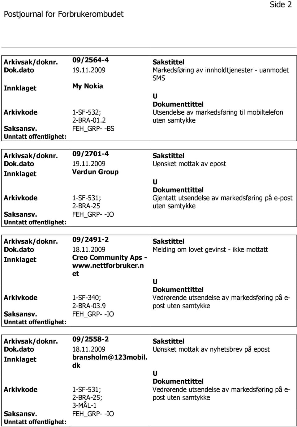 2009 ønsket mottak av epost nnklaget Verdun Group 1-SF-531; 2-BRA-25 Gjentatt utsendelse av markedsføring på e-post uten samtykke FEH_GRP- -O Arkivsak/doknr. 09/2491-2 Sakstittel Dok.dato 18.11.