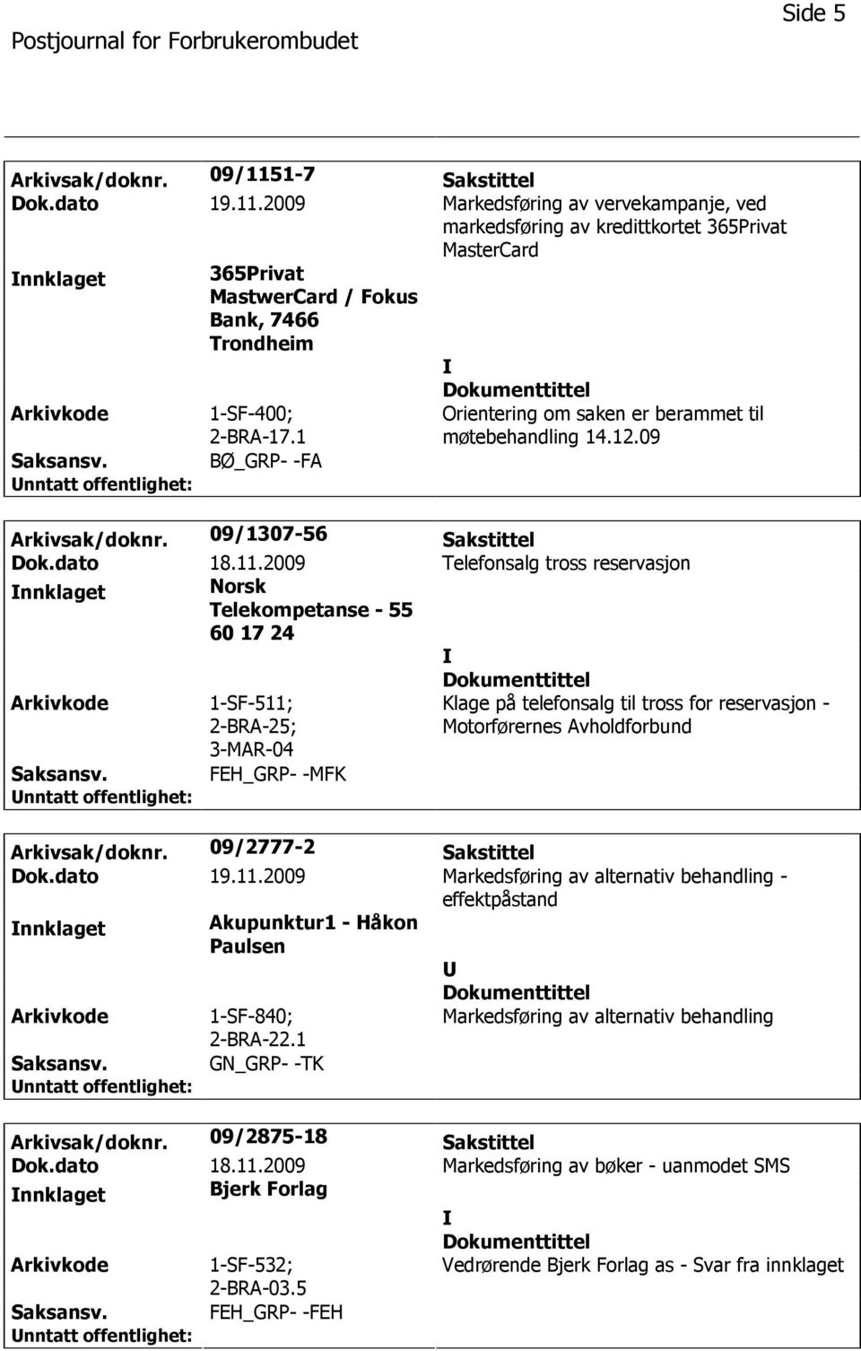 2009 Markedsføring av vervekampanje, ved markedsføring av kredittkortet 365Privat MasterCard nnklaget 365Privat MastwerCard / Fokus Bank, 7466 Trondheim 1-SF-400; 2-BRA-17.