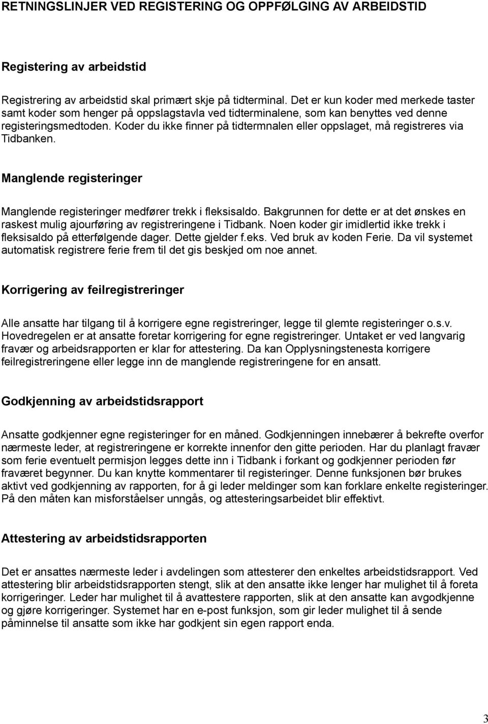 Koder du ikke finner på tidtermnalen eller oppslaget, må registreres via Tidbanken. Manglende registeringer Manglende registeringer medfører trekk i fleksisaldo.