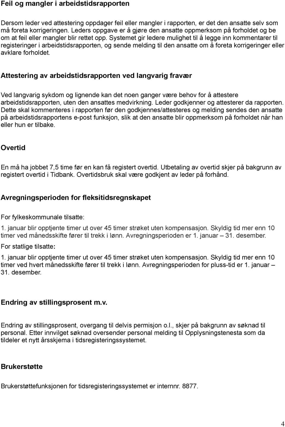 Systemet gir ledere mulighet til å legge inn kommentarer til registeringer i arbeidstidsrapporten, og sende melding til den ansatte om å foreta korrigeringer eller avklare forholdet.