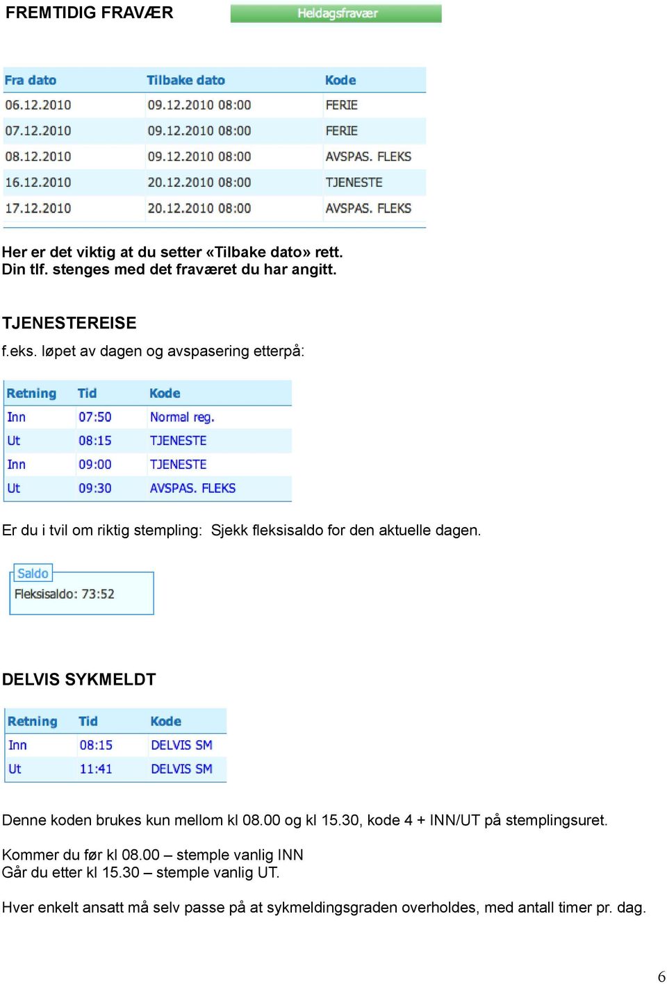 DELVIS SYKMELDT Denne koden brukes kun mellom kl 08.00 og kl 15.30, kode 4 + INN/UT på stemplingsuret. Kommer du før kl 08.