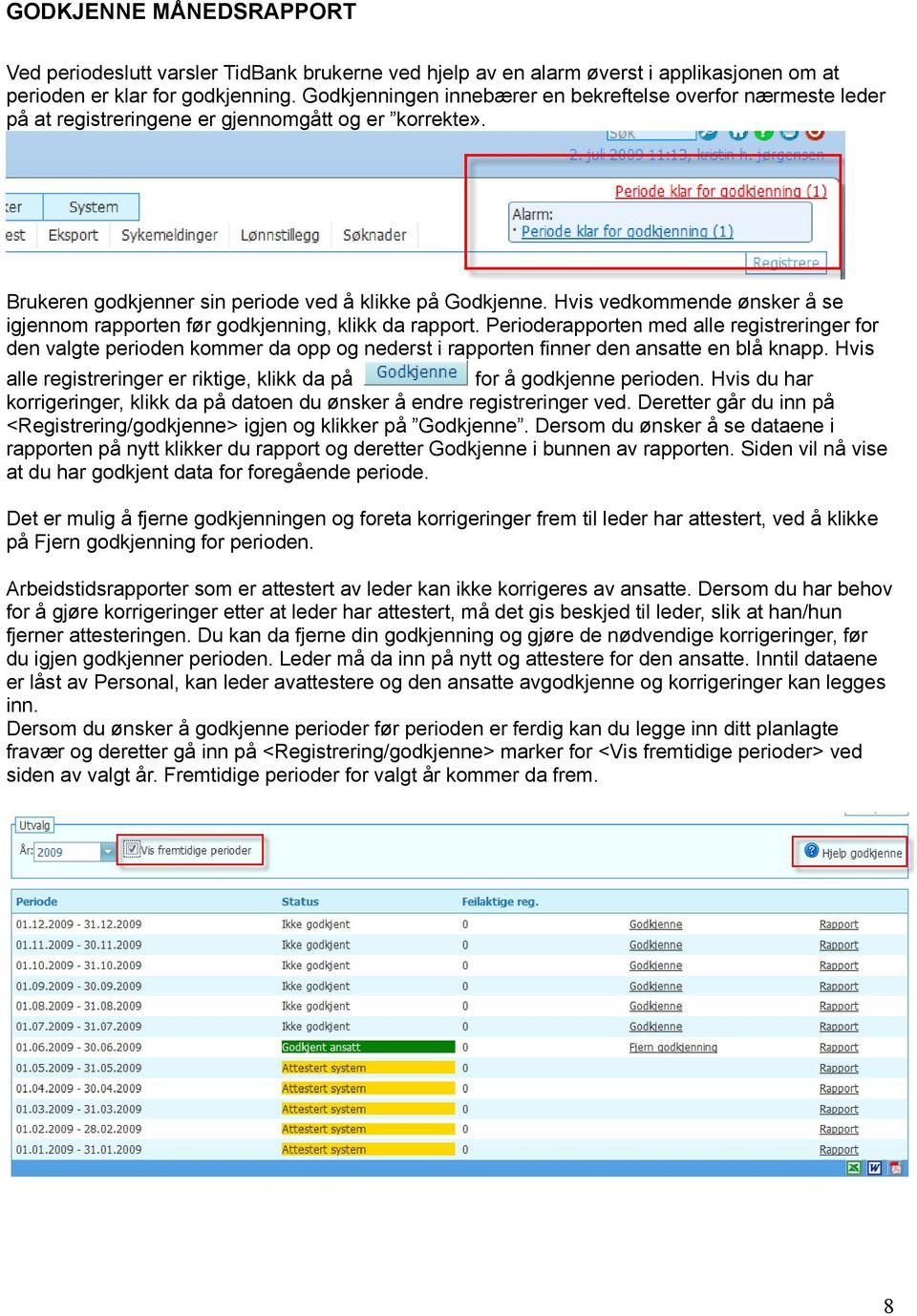 Hvis vedkommende ønsker å se igjennom rapporten før godkjenning, klikk da rapport.