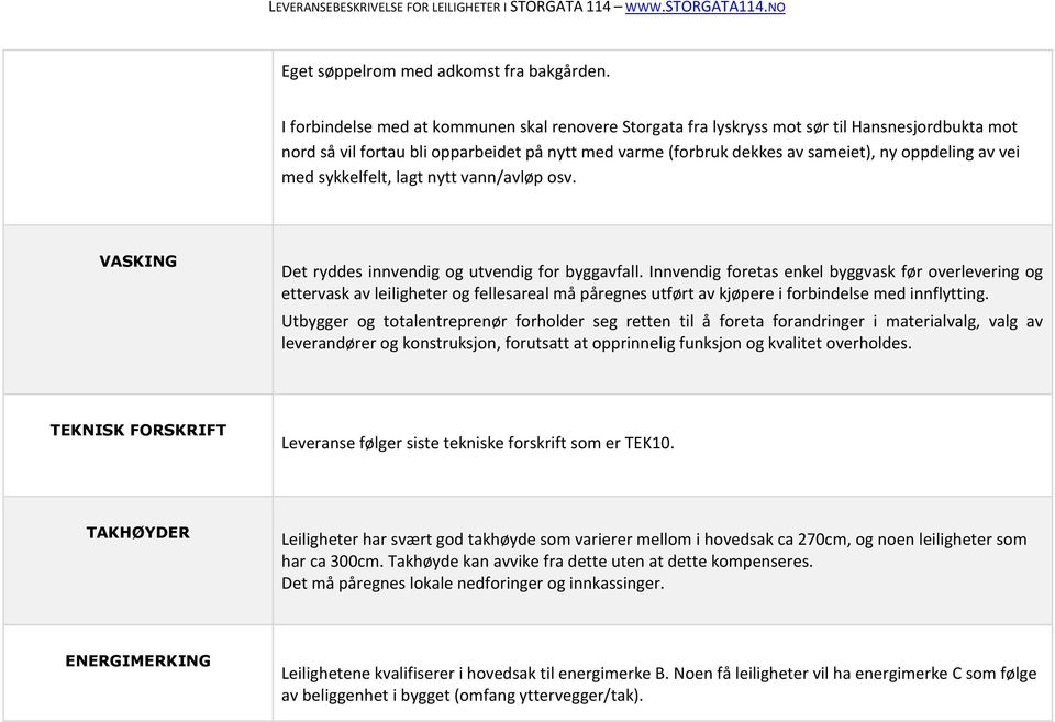 vei med sykkelfelt, lagt nytt vann/avløp osv. VASKING Det ryddes innvendig og utvendig for byggavfall.