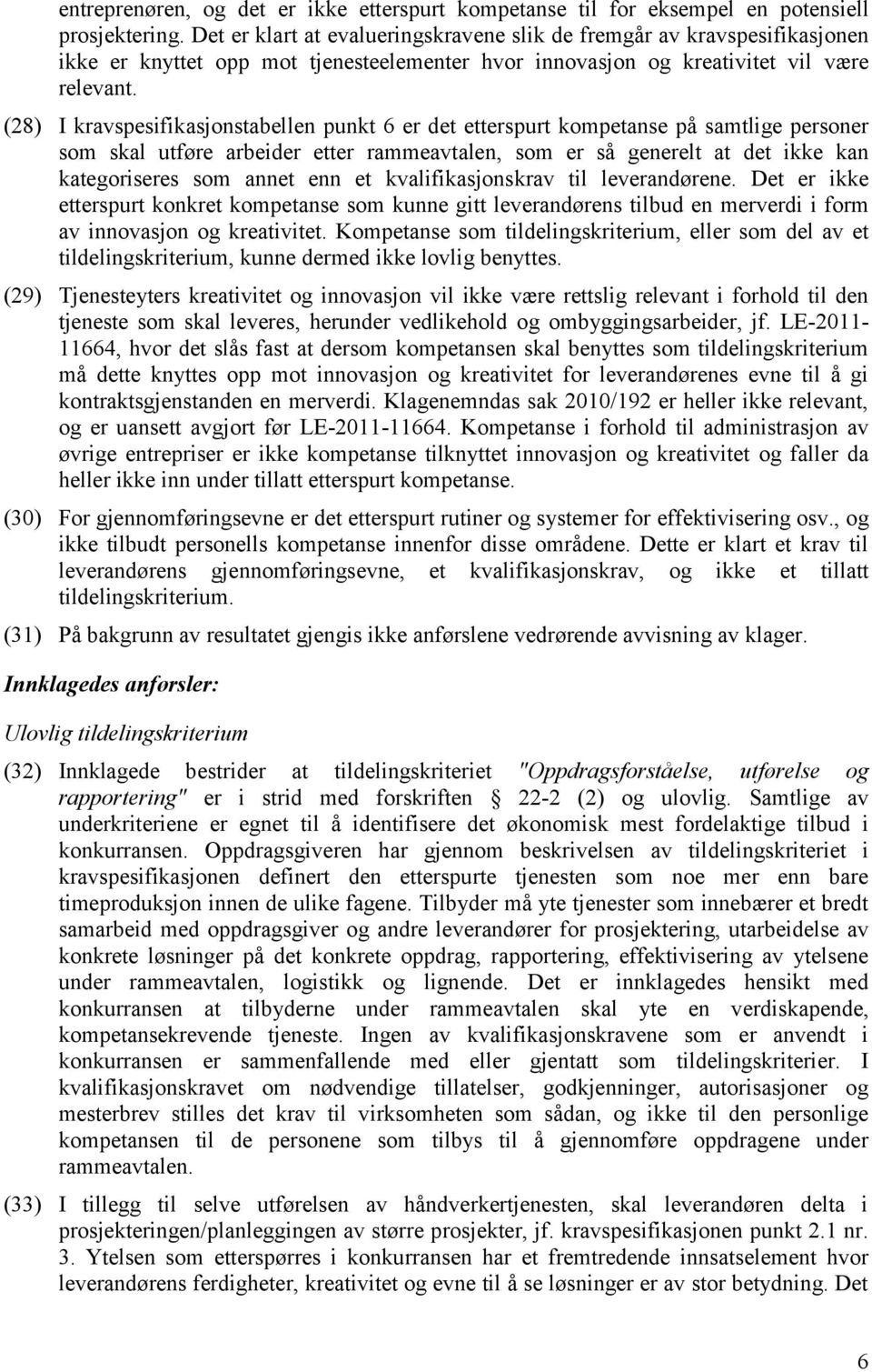 I kravspesifikasjonstabellen punkt 6 er det etterspurt kompetanse på samtlige personer som skal utføre arbeider etter rammeavtalen, som er så generelt at det ikke kan kategoriseres som annet enn et