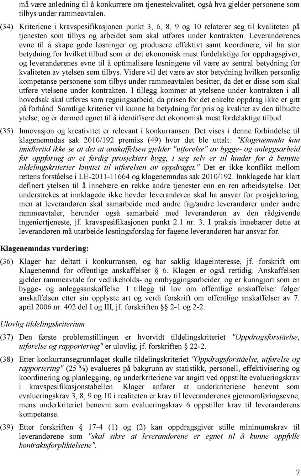 Leverandørenes evne til å skape gode løsninger og produsere effektivt samt koordinere, vil ha stor betydning for hvilket tilbud som er det økonomisk mest fordelaktige for oppdragsgiver, og