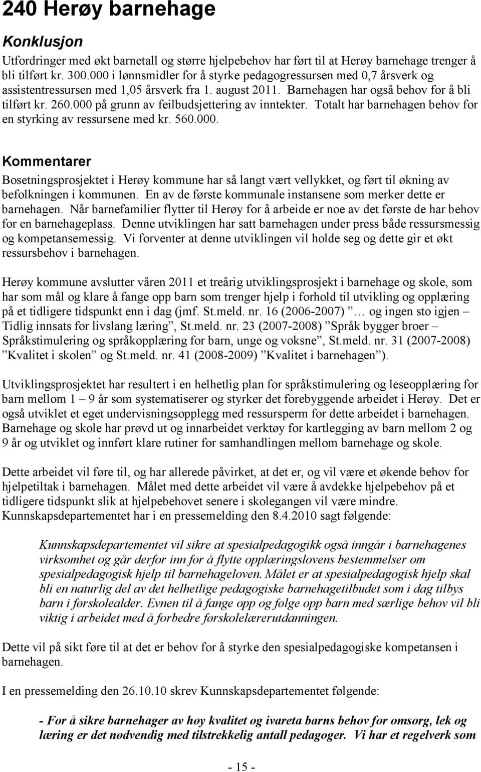 000 på grunn av feilbudsjettering av inntekter. Totalt har barnehagen behov for en styrking av ressursene med kr. 560.000. Kommentarer Bosetningsprosjektet i Herøy kommune har så langt vært vellykket, og ført til økning av befolkningen i kommunen.