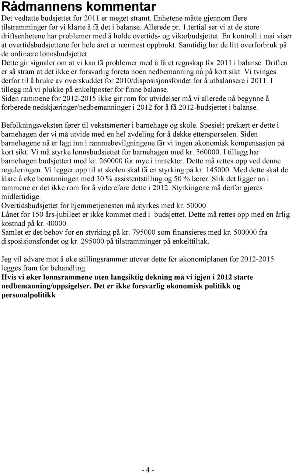 Samtidig har de litt overforbruk på de ordinære lønnsbudsjettet. Dette gir signaler om at vi kan få problemer med å få et regnskap for 2011 i balanse.