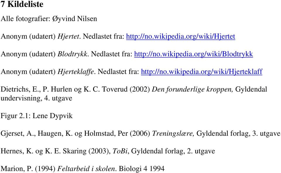 Hurlen og K. C. Toverud (2002) Den forunderlige kroppen, Gyldendal undervisning, 4. utgave Figur 2.1: Lene Dypvik Gjerset, A., Haugen, K.