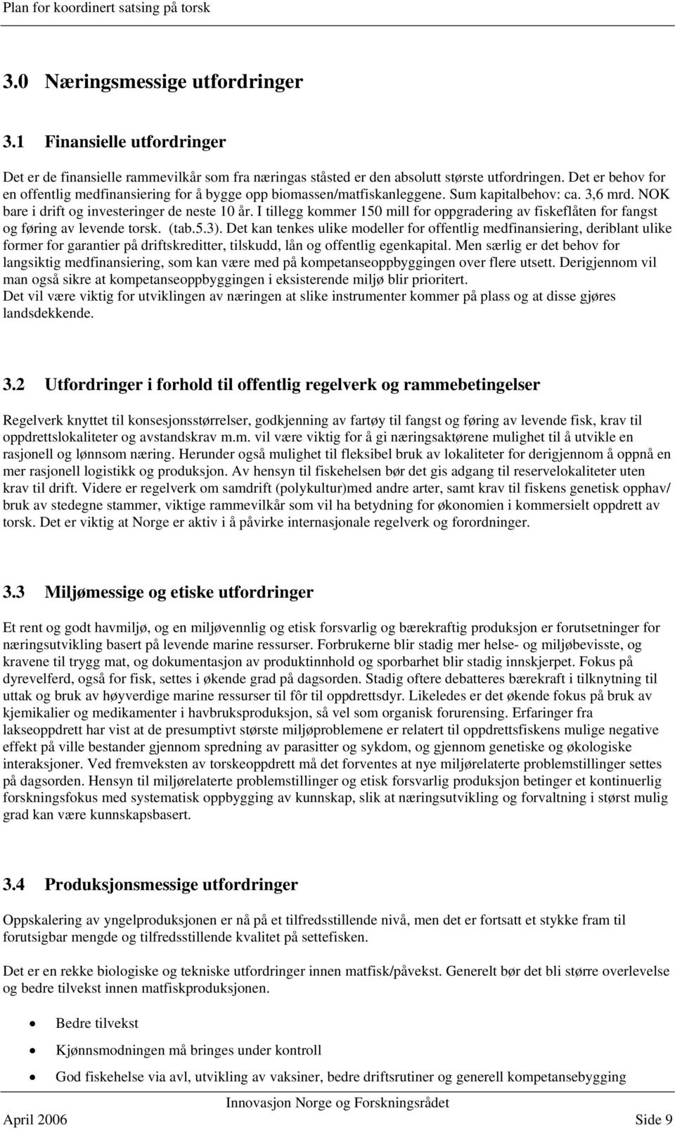 I tillegg kommer 150 mill for oppgradering av fiskeflåten for fangst og føring av levende torsk. (tab.5.3).