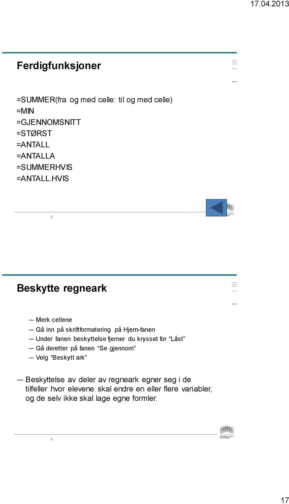 HVIS Beskytte regneark Merk cellene Gå inn på skriftformatering på Hjem-fanen Under fanen beskyttelse fjerner du