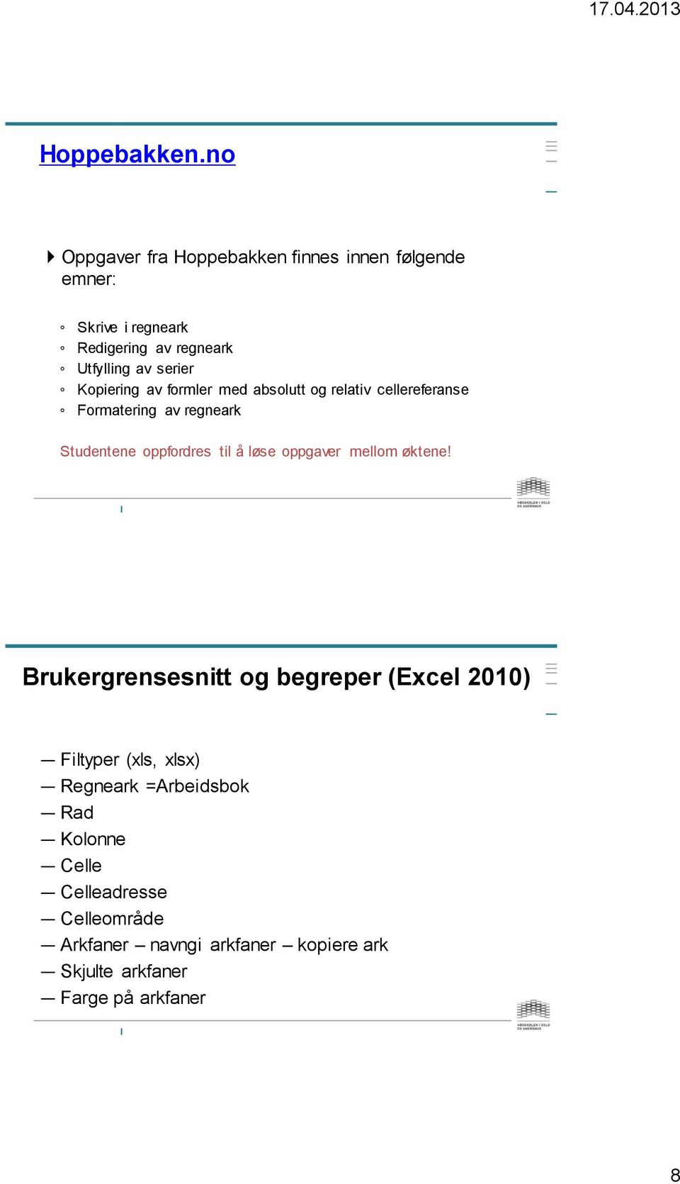 Kopiering av formler med absolutt og relativ cellereferanse Formatering av regneark Studentene oppfordres til å løse