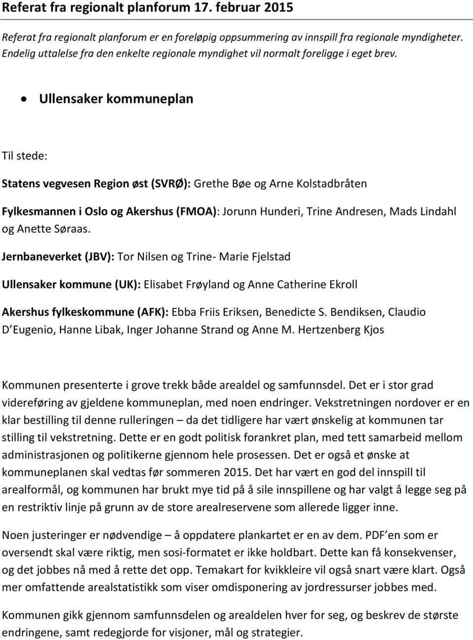 Ullensaker kommuneplan Til stede: Statens vegvesen Region øst (SVRØ): Grethe Bøe og Arne Kolstadbråten Fylkesmannen i Oslo og Akershus (FMOA): Jorunn Hunderi, Trine Andresen, Mads Lindahl og Anette