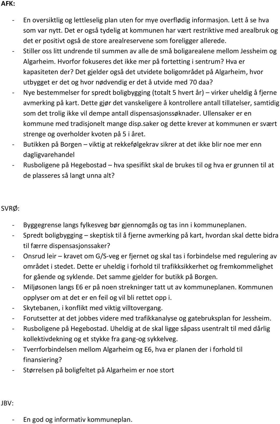 - Stiller oss litt undrende til summen av alle de små boligarealene mellom Jessheim og Algarheim. Hvorfor fokuseres det ikke mer på fortetting i sentrum? Hva er kapasiteten der?