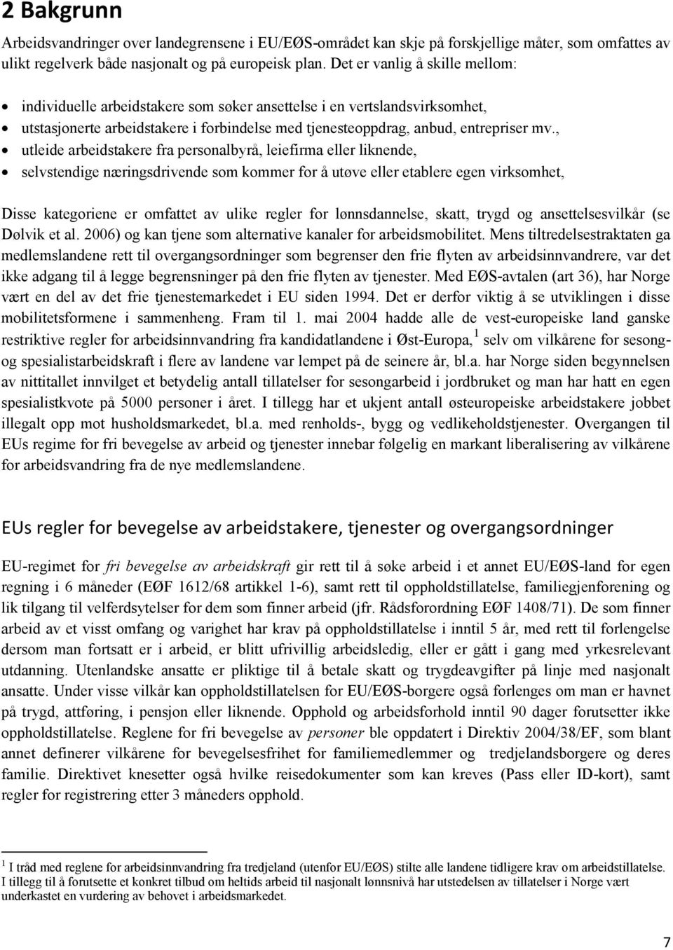 , utleide arbeidstakere fra personalbyrå, leiefirma eller liknende, selvstendige næringsdrivende som kommer for å utøve eller etablere egen virksomhet, Disse kategoriene er omfattet av ulike regler