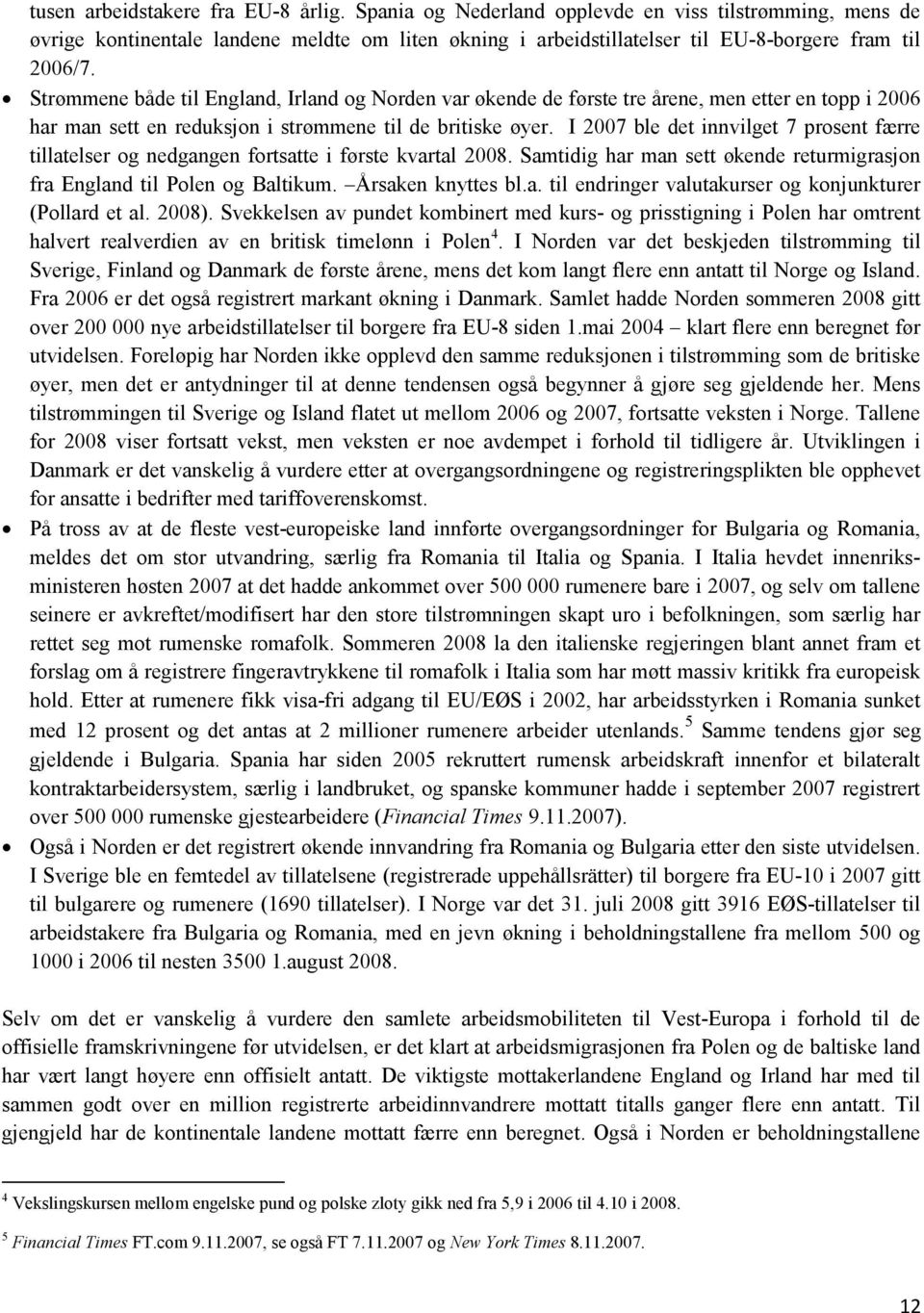 I 2007 ble det innvilget 7 prosent færre tillatelser og nedgangen fortsatte i første kvartal 2008. Samtidig har man sett økende returmigrasjon fra England til Polen og Baltikum. Årsaken knyttes bl.a. til endringer valutakurser og konjunkturer (Pollard et al.