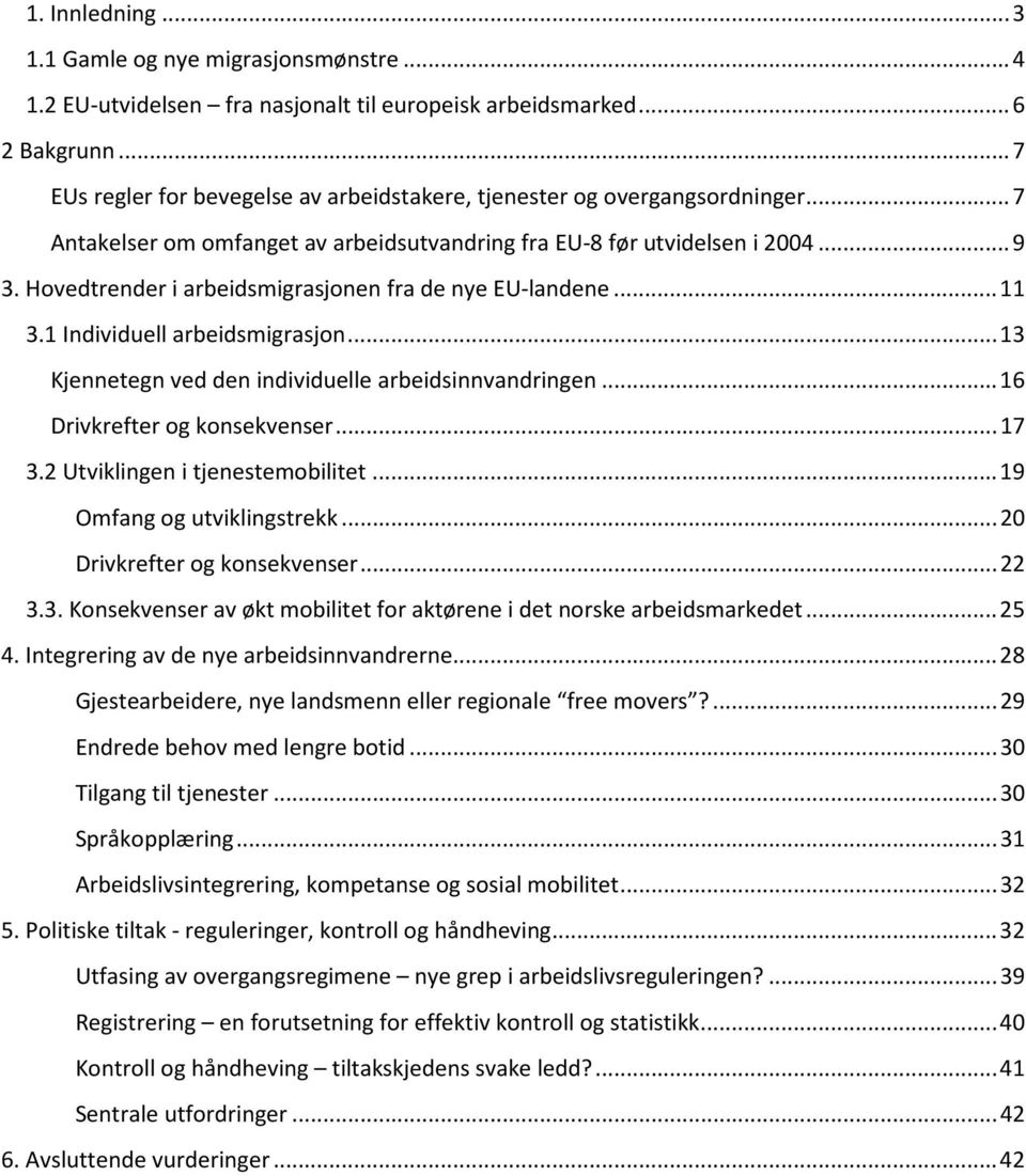 Hovedtrender i arbeidsmigrasjonen fra de nye EU-landene...11 3.1 Individuell arbeidsmigrasjon...13 Kjennetegn ved den individuelle arbeidsinnvandringen...16 Drivkrefter og konsekvenser...17 3.