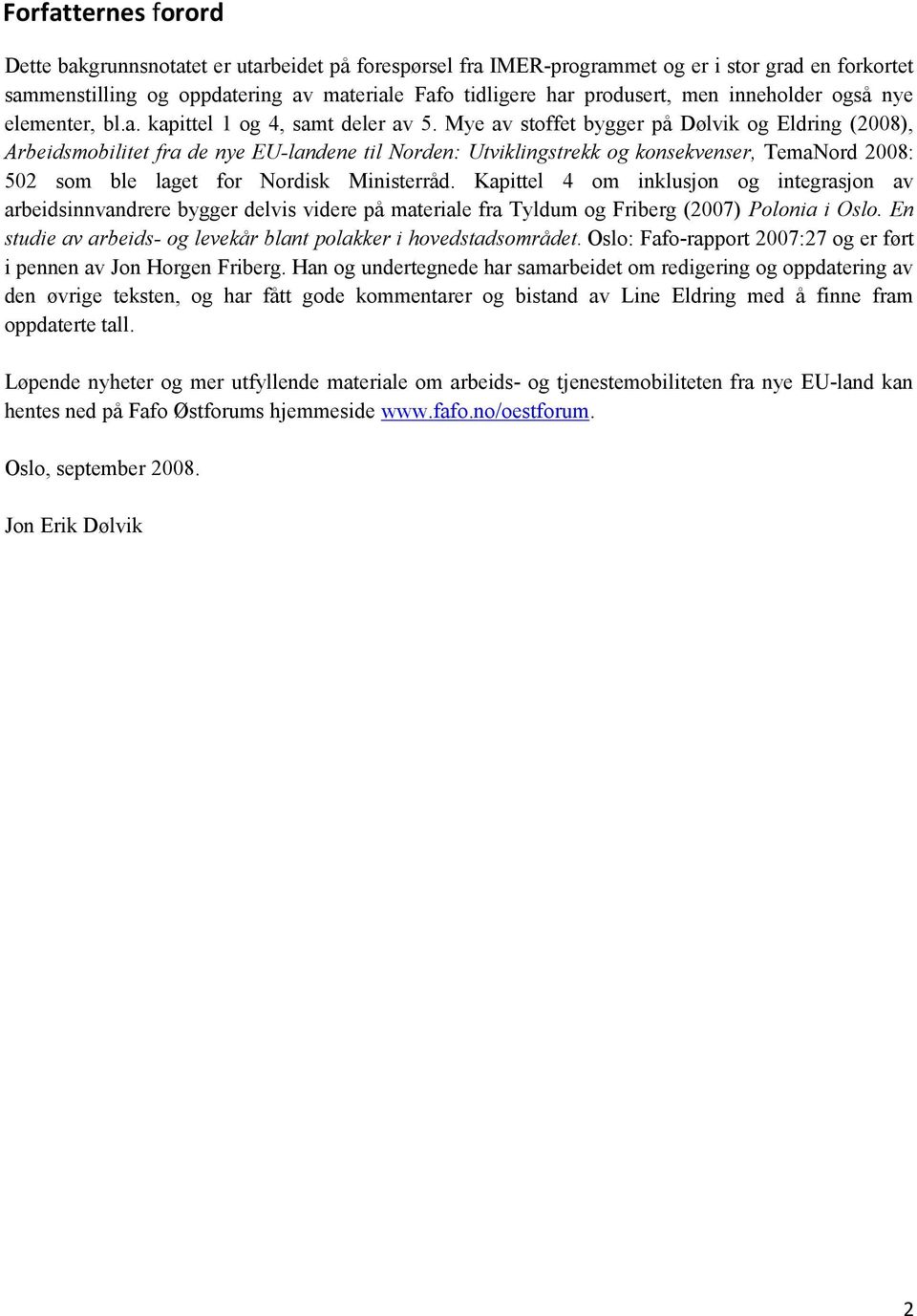 Mye av stoffet bygger på Dølvik og Eldring (2008), Arbeidsmobilitet fra de nye EU-landene til Norden: Utviklingstrekk og konsekvenser, TemaNord 2008: 502 som ble laget for Nordisk Ministerråd.