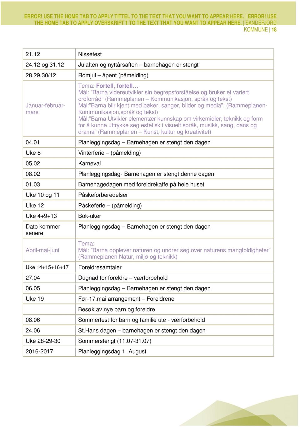 ordforråd (Rammeplanen Kommunikasjon, språk og tekst) Mål: Barna blir kjent med bøker, sanger, bilder og media.