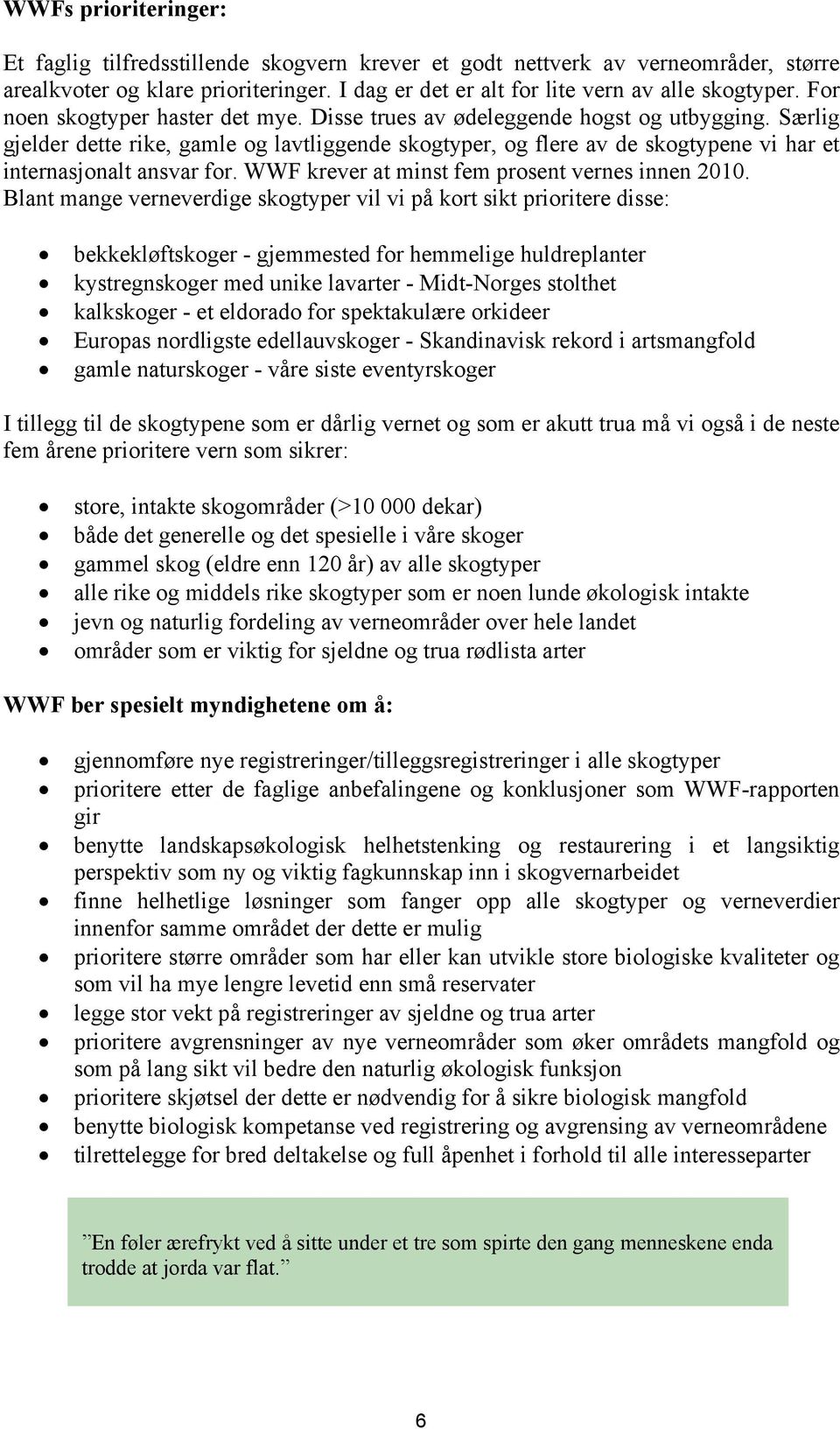 Særlig gjelder dette rike, gamle og lavtliggende skogtyper, og flere av de skogtypene vi har et internasjonalt ansvar for. WWF krever at minst fem prosent vernes innen 2010.