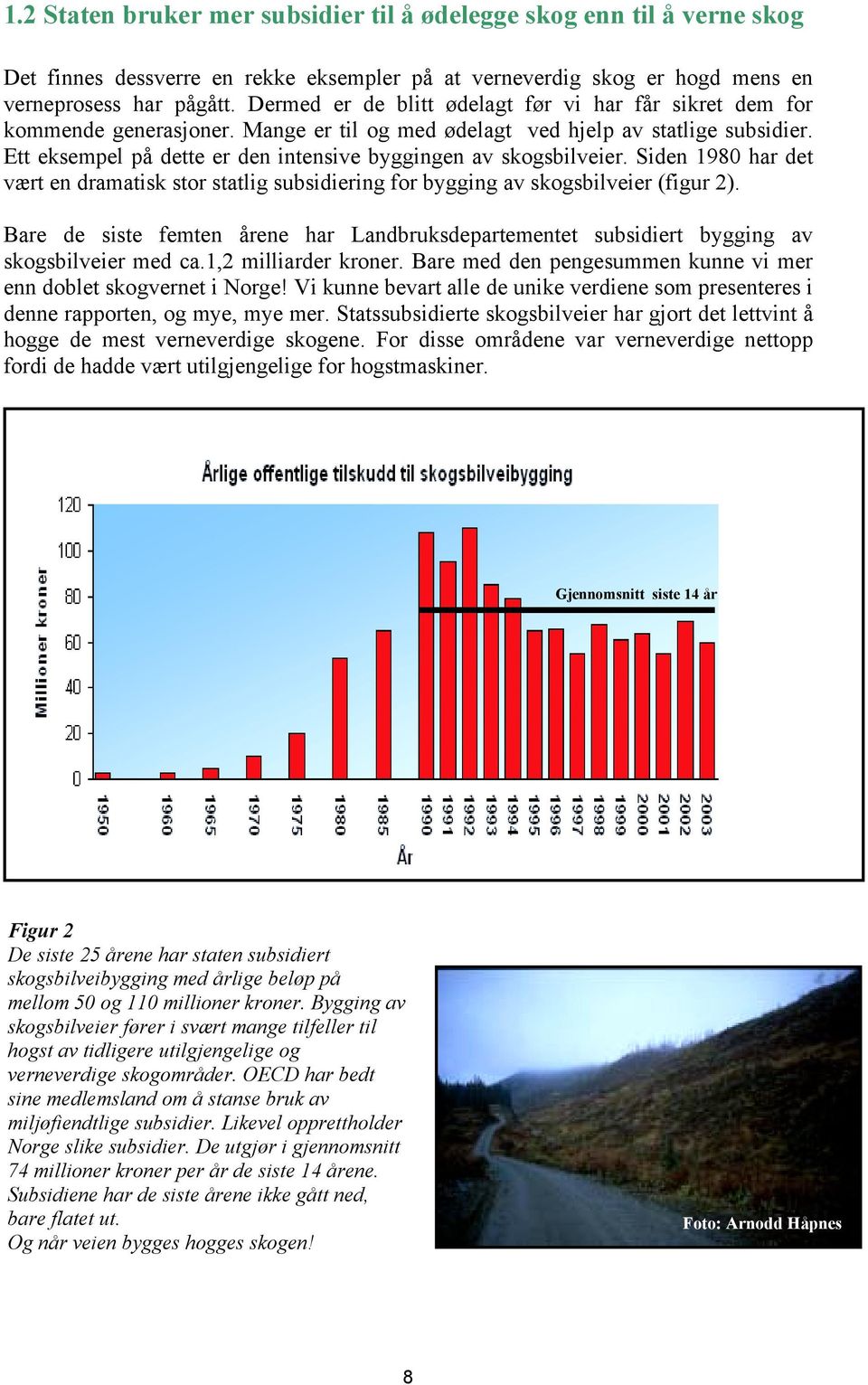 Ett eksempel på dette er den intensive byggingen av skogsbilveier. Siden 1980 har det vært en dramatisk stor statlig subsidiering for bygging av skogsbilveier (figur 2).