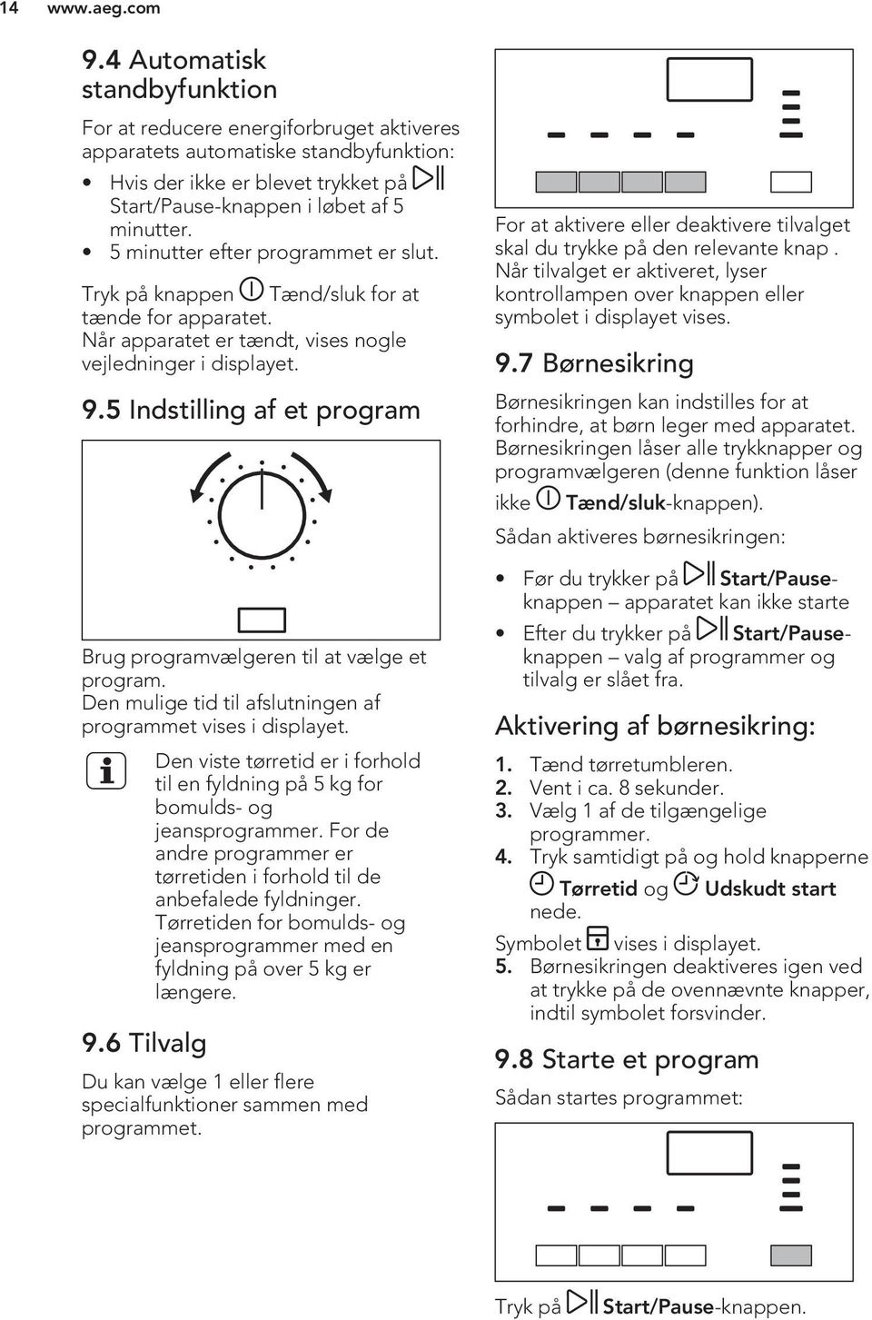 5 Indstilling af et program Brug programvælgeren til at vælge et program. Den mulige tid til afslutningen af programmet vises i displayet. 9.