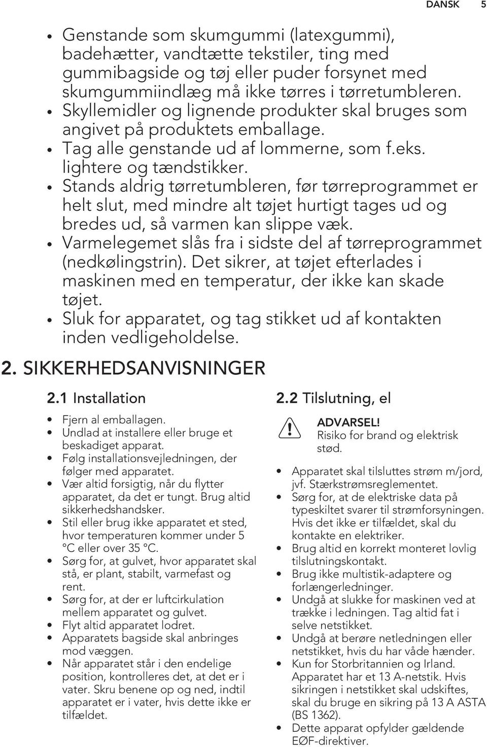 Stands aldrig tørretumbleren, før tørreprogrammet er helt slut, med mindre alt tøjet hurtigt tages ud og bredes ud, så varmen kan slippe væk.