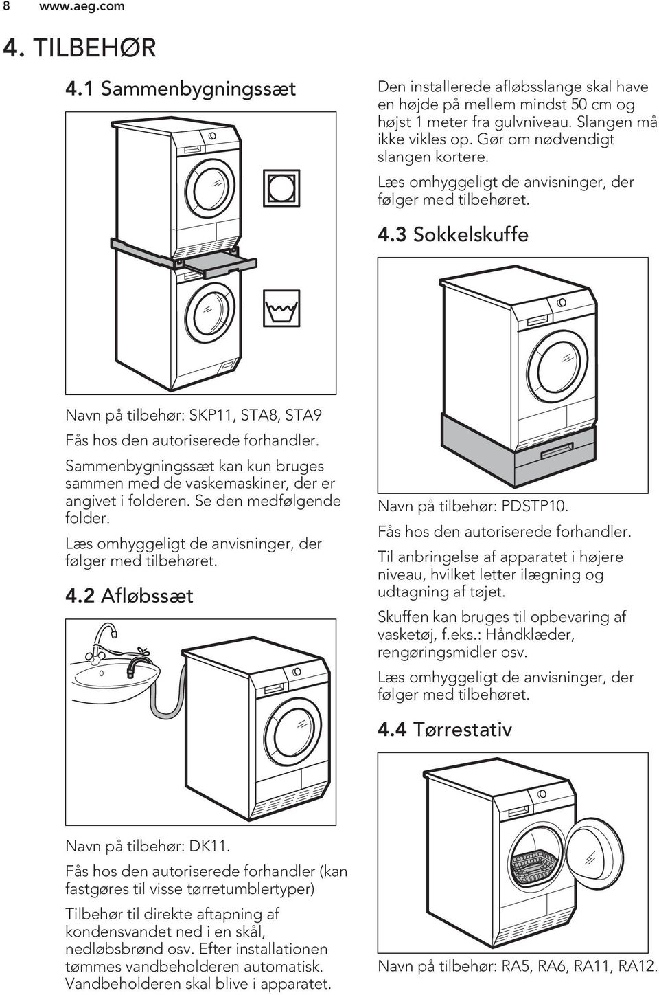 Sammenbygningssæt kan kun bruges sammen med de vaskemaskiner, der er angivet i folderen. Se den medfølgende folder. Læs omhyggeligt de anvisninger, der følger med tilbehøret. 4.