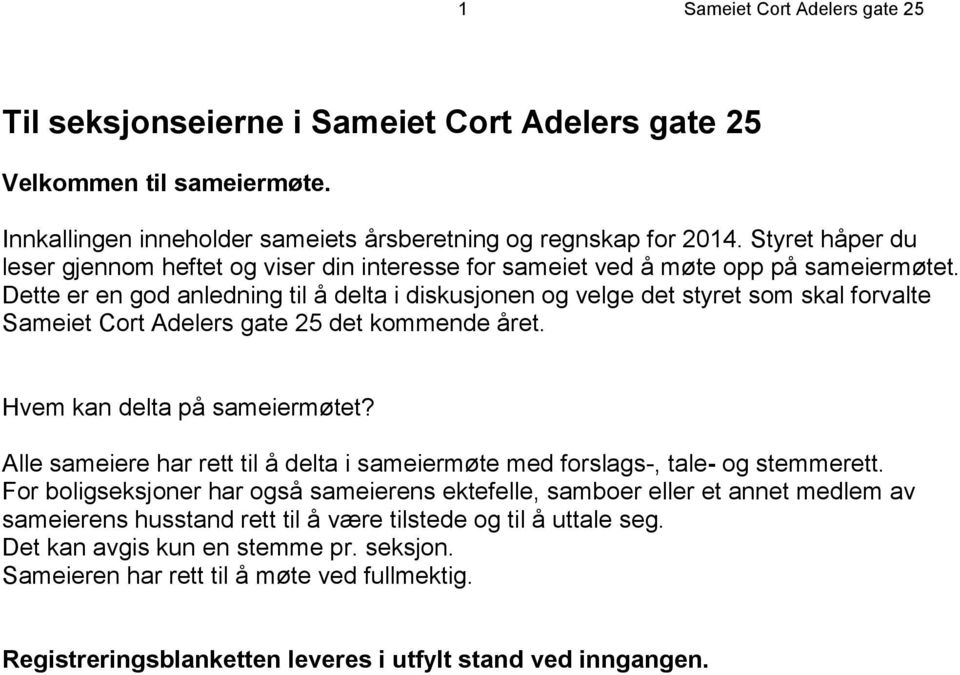 Dette er en god anledning til å delta i diskusjonen og velge det styret som skal forvalte Sameiet Cort Adelers gate 25 det kommende året. Hvem kan delta på sameiermøtet?