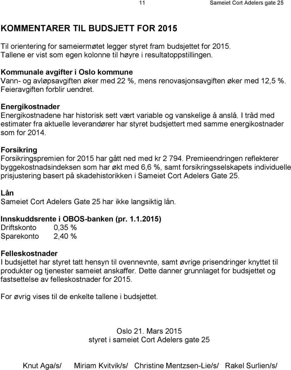 Feieravgiften forblir uendret. Energikostnader Energikostnadene har historisk sett vært variable og vanskelige å anslå.